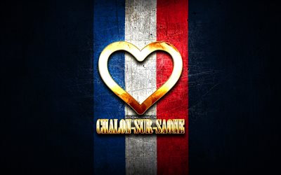I Love Chalon-sur-Saone, french cities, golden inscription, France, golden heart, Chalon-sur-Saone with flag, Chalon-sur-Saone, favorite cities, Love Chalon-sur-Saone