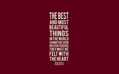 The best and most beautiful things in the world cannot be seen or even touched they must be felt with the heart, Helen Keller quotes, popular quotes, burgundy background