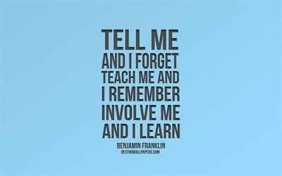 Tell me and I forget Teach me and I remember Involve me and I learn, Benjamin Franklin, popular quotes, blue background, quotes of american presidents