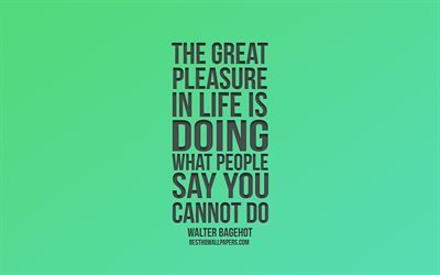 The great pleasure in life is doing what people say you cannot do, Walter Bagehot, popular quotes, green background