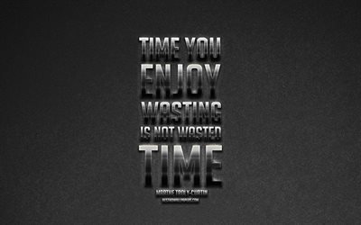 Time you enjoy wasting is not wasted time, popular quotes, quotes about time