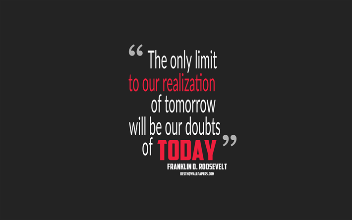 L&#39;unico limite alla nostra realizzazione di domani saranno i nostri dubbi di oggi, Franklin D Roosevelt, citazioni, minimalismo, citazioni sulla vita, motivazione, sfondo grigio