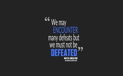 We may encounter many defeats but we must not be defeated, Maya Angelou quotes, minimalism, life quotes, motivation, gray background