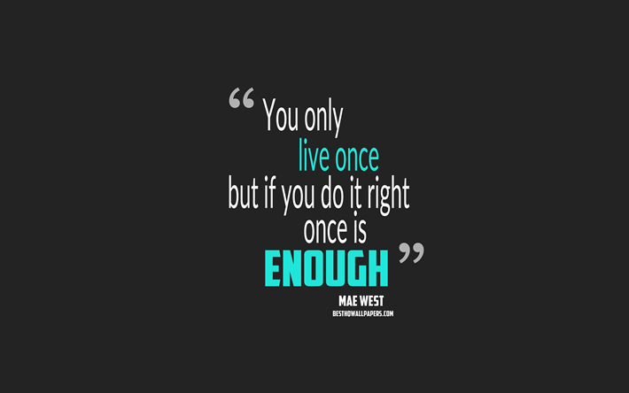 You only live once but if you do it right once is enough, Mae West quotes, minimalism, life quotes, motivation, gray background