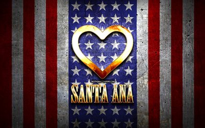 Eu Amo O Santa Ana, cidades da am&#233;rica, golden inscri&#231;&#227;o, EUA, cora&#231;&#227;o de ouro, bandeira americana, Santa Ana, cidades favoritas, O Amor De Santa Ana