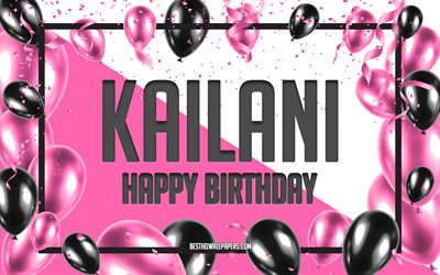 Feliz Cumplea&#241;os Kailani, Globos de Cumplea&#241;os de Fondo, Kailani, fondos de pantalla con los nombres, Kailani Feliz Cumplea&#241;os, Globos rosas Cumplea&#241;os de Fondo, tarjeta de felicitaci&#243;n, Kailani Cumplea&#241;os