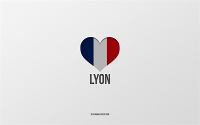 I Love Lyon, French cities, gray background, France, France flag heart, Lyon, favorite cities, Love Lyon
