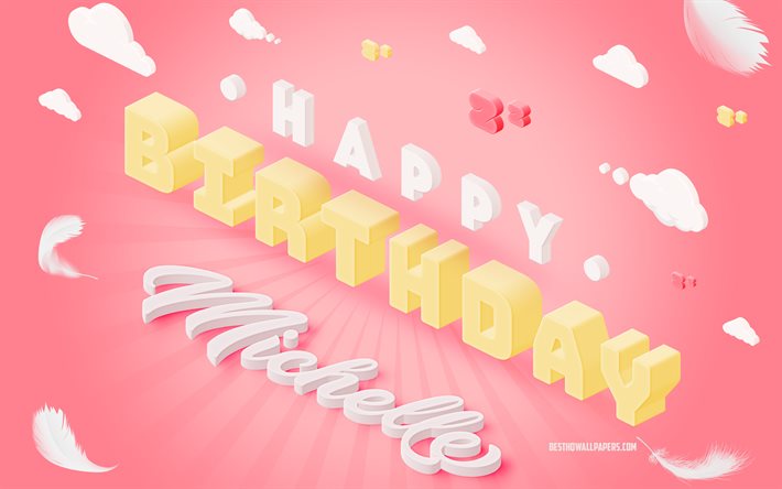 happy birthday michelle, 3d-kunst, geburtstag, 3d-hintergrund, michelle, rosa hintergrund, fr&#246;hlich michelle, 3d-buchstaben, michelle geburtstag, kreativer geburtstag hintergrund