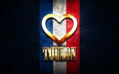 I Love Toulon, french cities, golden inscription, France, golden heart, Toulon with flag, Toulon, favorite cities, Love Toulon
