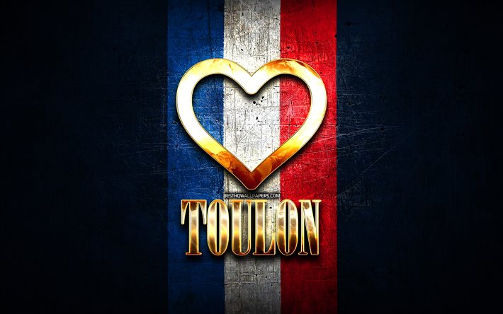 J&#39;Aime Toulon, villes de france, inscription d&#39;or, France, cœur d&#39;or, de Toulon avec le drapeau, Toulon, villes pr&#233;f&#233;r&#233;es, l&#39;Amour de Toulon