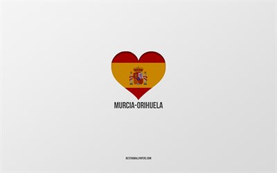 أنا أحب مورسيا-أوريويلا, المدن الإسبانية, خلفية رمادية, العلم الاسباني القلب, مورسيا-أوريويلا, إسبانيا, المدن المفضلة, الحب مورسيا-أوريويلا