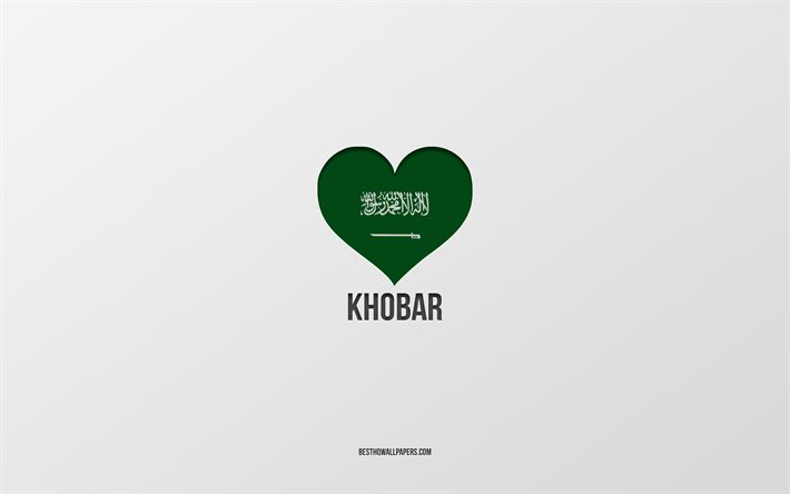 J&#39;aime Khobar, villes d&#39;Arabie saoudite, Jour de Khobar, Arabie saoudite, Khobar, fond gris, coeur de drapeau d&#39;Arabie saoudite, Love Khobar