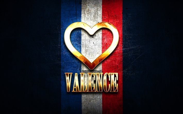 I Love Valence, cidades francesas, inscri&#231;&#227;o dourada, Fran&#231;a, cora&#231;&#227;o de ouro, Valence com bandeira, Valence, cidades favoritas, Love Valence