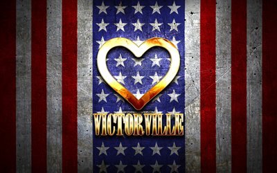 Eu amo Victorville, cidades americanas, inscri&#231;&#227;o dourada, EUA, cora&#231;&#227;o de ouro, bandeira americana, Victorville, cidades favoritas, amo Victorville
