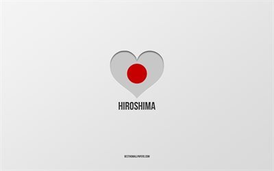 Rakastan Hiroshimaa, japanilaiset kaupungit, harmaa tausta, Hiroshima, Japani, Japanin lipun syd&#228;n, suosikkikaupungit, Rakkaus Hiroshima