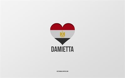 I Love Damietta, Egyptian cities, Day of Damietta, gray background, Damietta, Egypt, Egyptian flag heart, favorite cities, Love Damietta