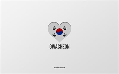 I Love Gwacheon, South Korean cities, Day of Gwacheon, gray background, Gwacheon, South Korea, South Korean flag heart, favorite cities, Love Gwacheon