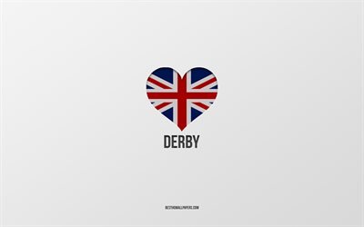 I Love Derby, British cities, Day of Derby, gray background, United Kingdom, Derby, British flag heart, favorite cities, Love Derby
