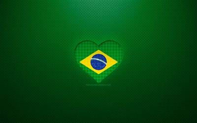 I Love Brazil, 4k, pa&#237;ses da Am&#233;rica do Sul, fundo verde pontilhado, bandeira brasileira cora&#231;&#227;o, Brasil, pa&#237;ses favoritos, Love Brazil, bandeira brasileira