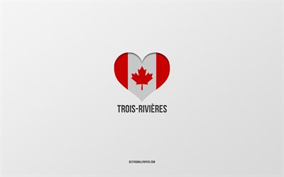Trois-Rivieres&#39;i seviyorum, Kanada şehirleri, gri arka plan, Trois-Rivieres, Kanada, Kanada bayrağı kalbi, favori şehirler, Trois-Rivieres&#39;i Seviyorum