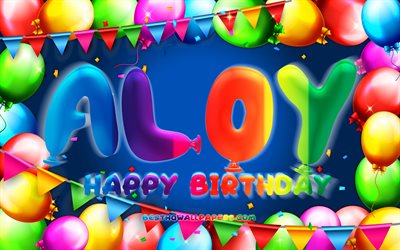 誕生日おめでとう, 4k, カラフルなバルーンフレーム, アロイ名, 青い背景, アーロイの誕生日, 人気のあるドイツの男性の名前, 誕生日のコンセプト, (ALOY)
