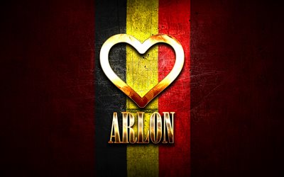 Eu Amo Arlon, cidades belgas, inscri&#231;&#227;o dourada, Dia De Arlon, B&#233;lgica, cora&#231;&#227;o de ouro, Arlon com bandeira, Arlon, Cidades Da B&#233;lgica, cidades favoritas, Amor Arlon