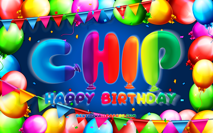 Happy Birthday Chip, 4k, v&#228;rik&#228;s ilmapallokehys, Sirun nimi, sininen tausta, Chip Happy Birthday, Chip Birthday, suositut saksalaiset miesten nimet, syntym&#228;p&#228;iv&#228;konsepti, siru