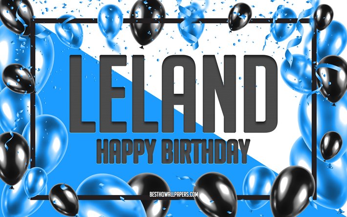 Joyeux Anniversaire Leland, Anniversaire &#224; Fond les Ballons, Leland, des fonds d&#39;&#233;cran avec des noms, Leland Joyeux Anniversaire, Ballons Bleus Anniversaire arri&#232;re-plan, carte de voeux, Leland Anniversaire