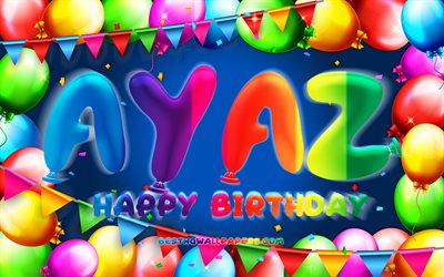 Happy Birthday Ayaz, 4k, colorful balloon frame, Ayaz name, blue background, Ayaz Happy Birthday, Ayaz Birthday, popular turkish male names, Birthday concept, Ayaz