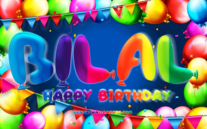 Happy Birthday Bilal, 4k, colorful balloon frame, Bilal name, blue background, Bilal Happy Birthday, Bilal Birthday, popular turkish male names, Birthday concept, Bilal