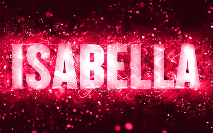 Feliz Anivers&#225;rio, Isabella, 4k, luzes de n&#233;on rosa, nome de Isabella, criativa, Isabella Feliz Anivers&#225;rio, Anivers&#225;rio de Isabella, nomes femininos populares americanos, foto com o nome de Isabella