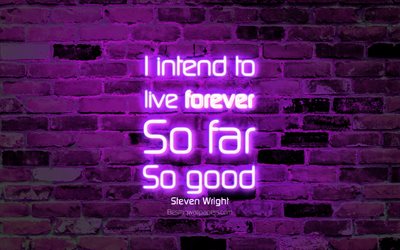 I intend to live forever So far So good, 4k, violet brick wall, Steven Wright Quotes, popular quotes, neon text, inspiration, Steven Wright, quotes about time
