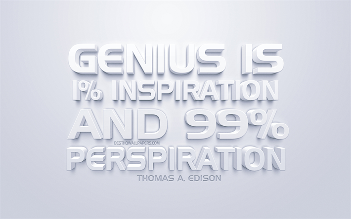Download wallpapers Genius is 1 percent inspiration and 99 percent  perspiration, Thomas Edison quotes, white 3d art, quotes about genius,  popular quotes, inspiration, white background, motivation for desktop free.  Pictures for desktop free