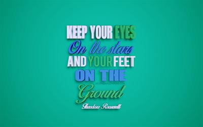 Keep your eyes on the stars and your feet on the ground, Theodore Roosevelt quotes, creative 3d art, quotes about life, popular quotes, motivation, inspiration, green background