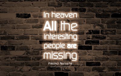 In heaven All the interesting people are missing, 4k, brown brick wall, Friedrich Nietzsche Quotes, popular quotes, neon text, inspiration, Friedrich Nietzsche, quotes about people