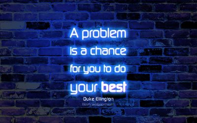 A problem is a chance for you to do your best, 4k, blue brick wall, Duke Ellington Quotes, neon text, inspiration, Duke Ellington, quotes about problems