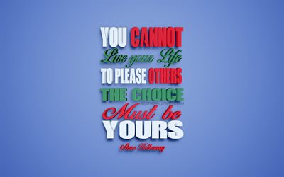 You cannot live your life to please others The choice must be yours, Anne Hathaway quotes, creative 3d art, quotes about life, popular quotes, motivation, inspiration, blue background
