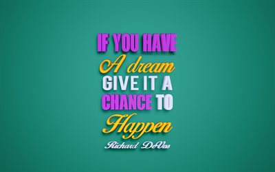 If you have a dream give it a chance to happen, Richard DeVos quotes, creative 3d art, quotes about dreams, popular quotes, motivation, inspiration, green background