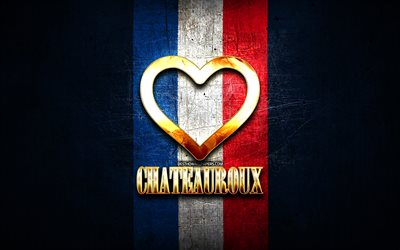 Amo Chateauroux, citt&#224; francesi, iscrizione d&#39;oro, Francia, cuore d&#39;oro, Chateauroux con bandiera, Chateauroux, citt&#224; preferite, Love Chateauroux