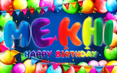 Joyeux anniversaire Mekhi, 4k, cadre ballon color&#233;, nom Mekhi, fond bleu, Mekhi joyeux anniversaire, anniversaire Mekhi, noms masculins am&#233;ricains populaires, concept d&#39;anniversaire, Mekhi