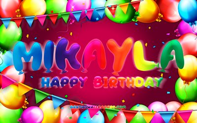 Buon compleanno Mikayla, 4k, cornice palloncino colorato, nome Mikayla, sfondo viola, buon compleanno Mikayla, compleanno Mikayla, nomi femminili americani popolari, concetto di compleanno, Mikayla