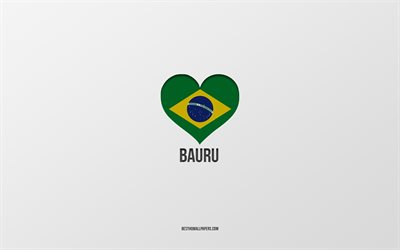 Amo Bauru, citt&#224; brasiliane, sfondo grigio, Bauru, Brasile, cuore della bandiera brasiliana, citt&#224; preferite, Love Bauru