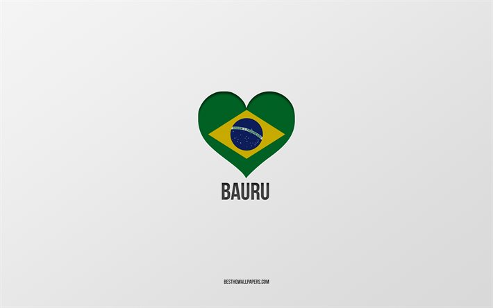 I Love Bauru, Brazilian cities, gray background, Bauru, Brazil, Brazilian flag heart, favorite cities, Love Bauru