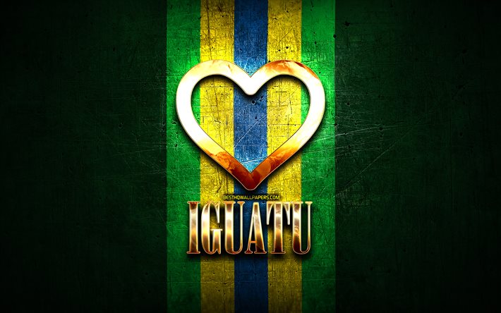 ich liebe iguatu, brasilianische st&#228;dte, goldene inschrift, brasilien, goldenes herz, iguatu, lieblingsst&#228;dte, liebe iguatu
