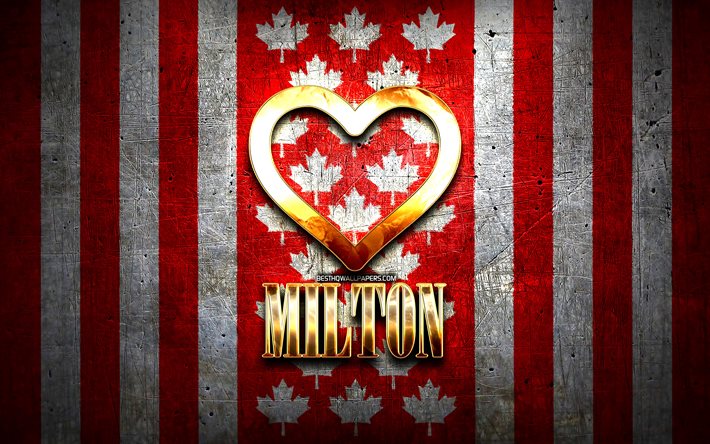 I Love Milton, cidades canadenses, inscri&#231;&#227;o dourada, Canad&#225;, cora&#231;&#227;o de ouro, Milton com bandeira, Milton, cidades favoritas, Love Milton