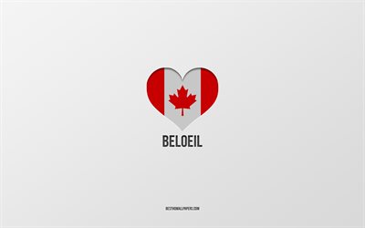 Beloeil&#39;i seviyorum, Kanada şehirleri, gri arka plan, Beloeil, Kanada, Kanada bayrağı kalp, favori şehirler, Beloeil seviyorum