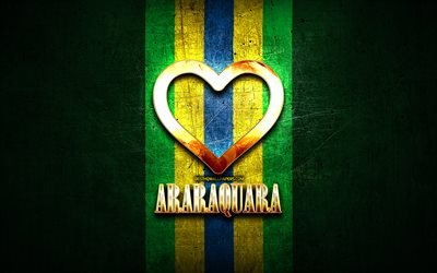 I Love Araraquara, brazilian cities, golden inscription, Brazil, golden heart, Araraquara, favorite cities, Love Araraquara