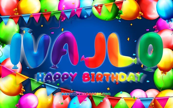 Happy Birthday Ivajlo, 4k, colorful balloon frame, Ivajlo name, blue background, Ivajlo Happy Birthday, Ivajlo Birthday, popular bulgarian male names, Birthday concept, Ivajlo