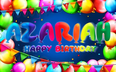 Happy Birthday Azariah, 4k, colorful balloon frame, Azariah name, blue background, Azariah Happy Birthday, Azariah Birthday, popular american male names, Birthday concept, Azariah