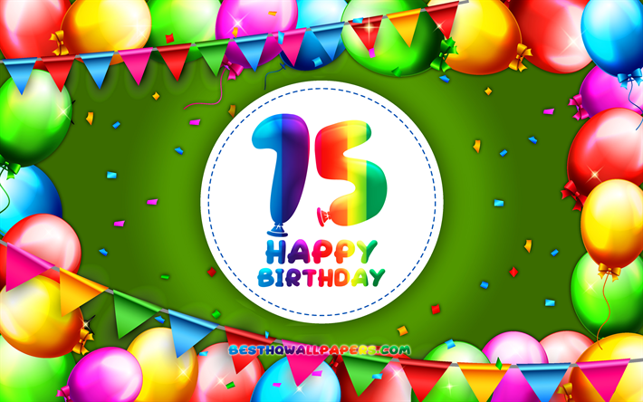Happy 15th birthday, 4k, colorful balloon frame, Birthday Party, green background, Happy 15 Years Birthday, creative, 15th Birthday, Birthday concept, 15th Birthday Party